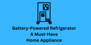 Battery-Powered Refrigerator A Must-Have Home Appliance